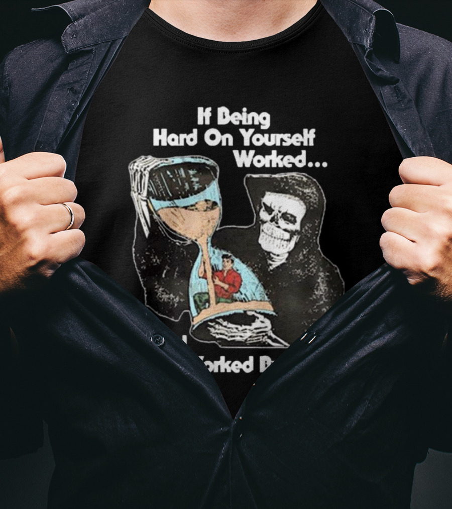 If Being Hard On Yourself Worked It Would Have Worked By Now Grim Reaper Holding Hourglass T-Shirt