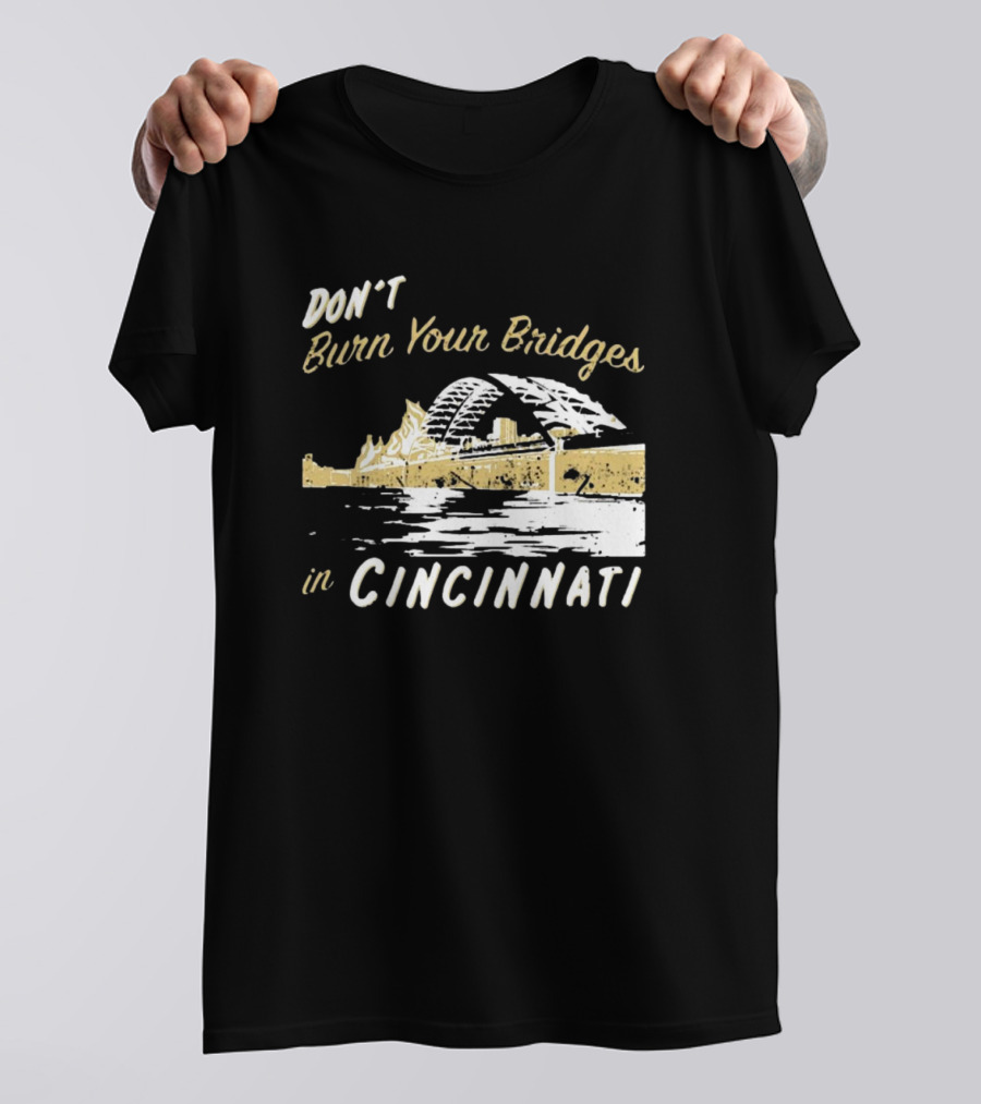 Don’t Burn Your Bridges In Cincinnati Iconic Skyline Reminder T-Shirt