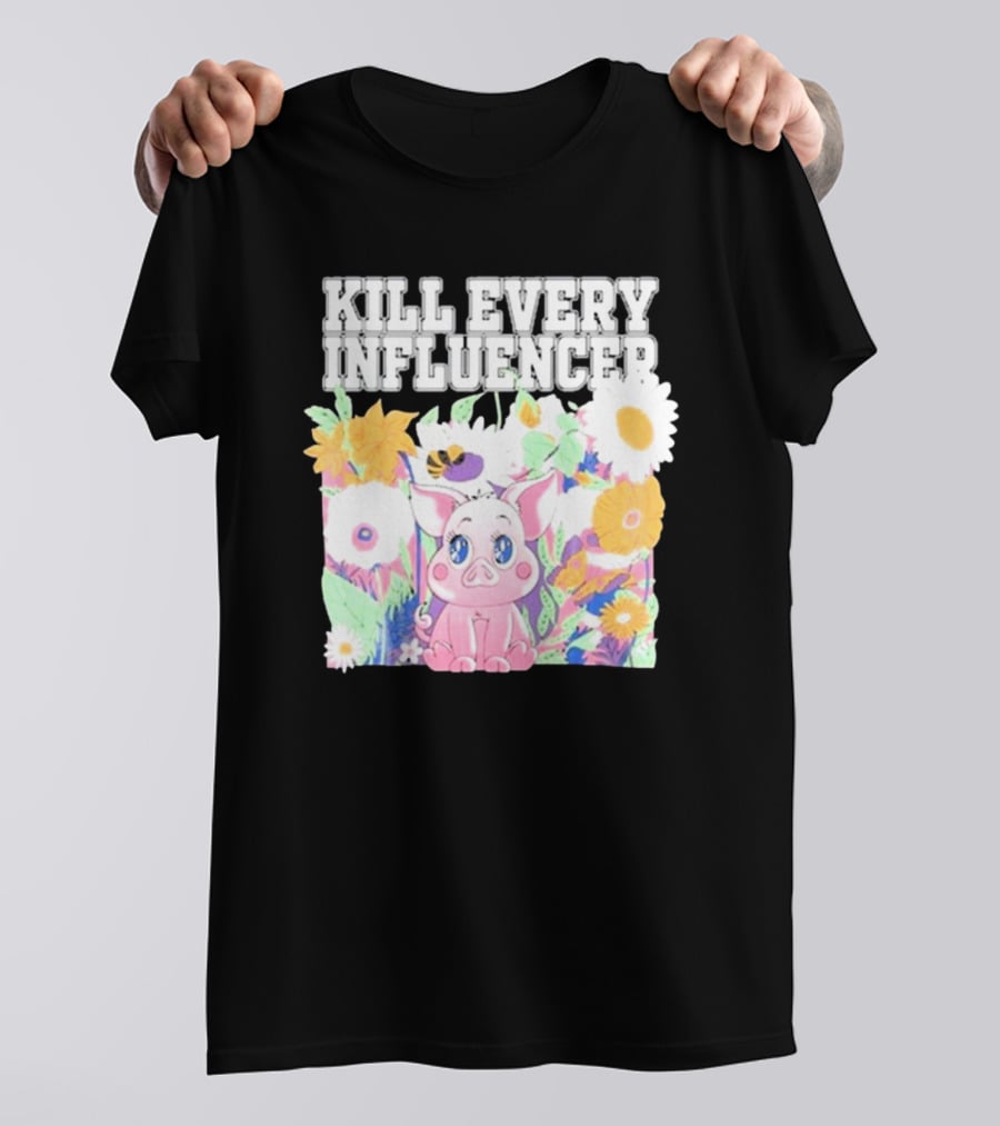 Kill Every Influencer Cute Pig Surrounded By Colorful Flowers T-Shirt
