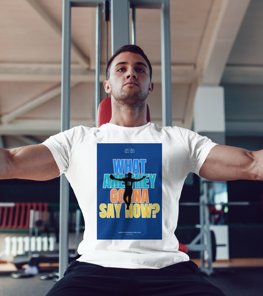 What Are They Gonna Say Now Dodgers Nation Los Angeles Baseball T-Shirt