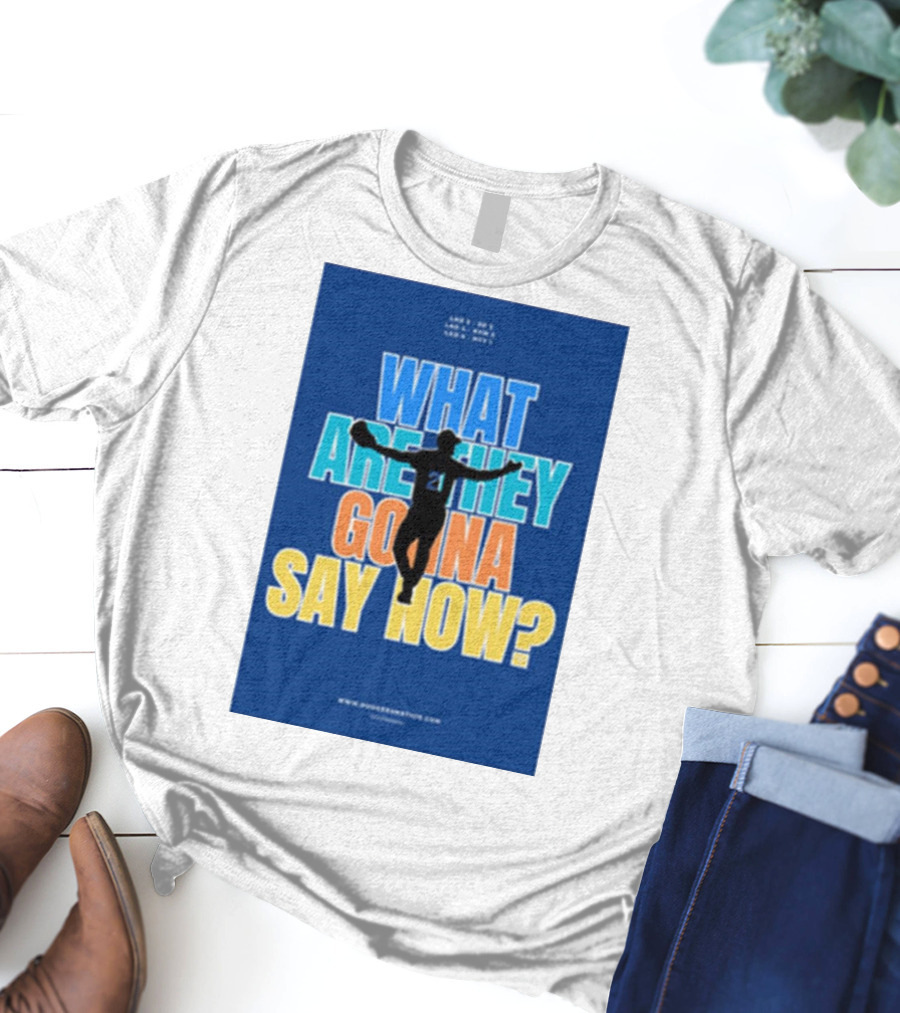 What Are They Gonna Say Now Dodgers Nation Los Angeles Baseball T-Shirt