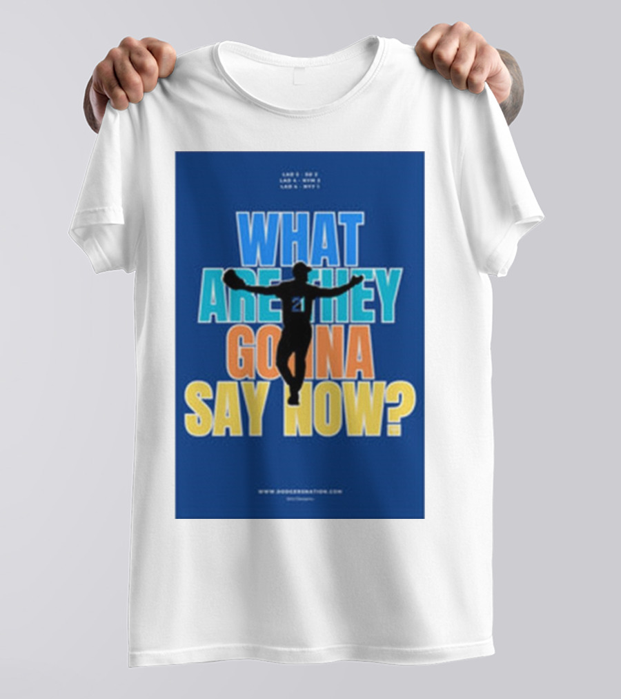 What Are They Gonna Say Now Dodgers Nation Los Angeles Baseball T-Shirt