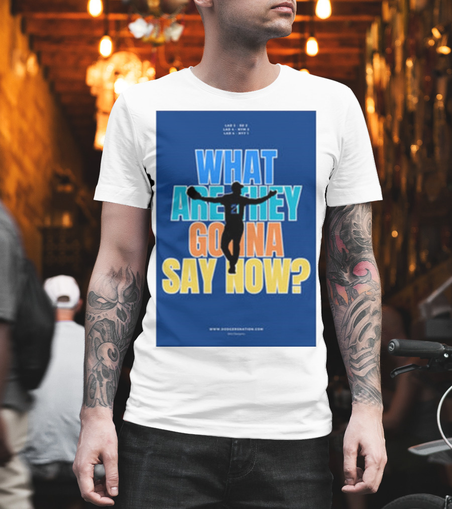 What Are They Gonna Say Now Dodgers Nation Los Angeles Baseball T-Shirt
