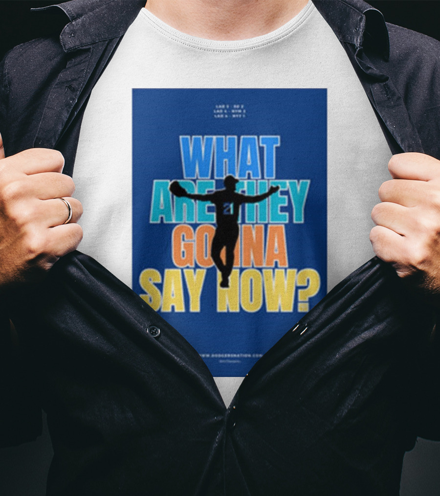 What Are They Gonna Say Now Dodgers Nation Los Angeles Baseball T-Shirt