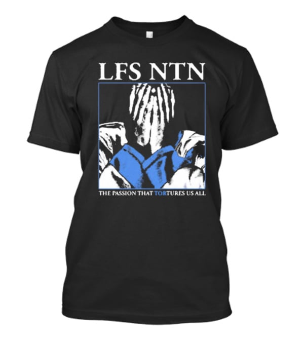 LFS NTN The Passion That Tortures Us All T-Shirt