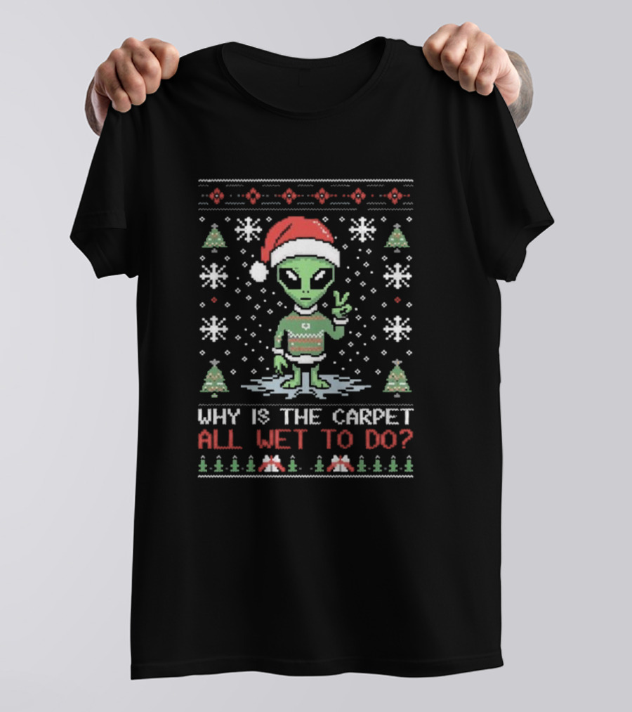 Alien Santa Ugly Christmas Why Is The Carpet All Wet To Do T-Shirt