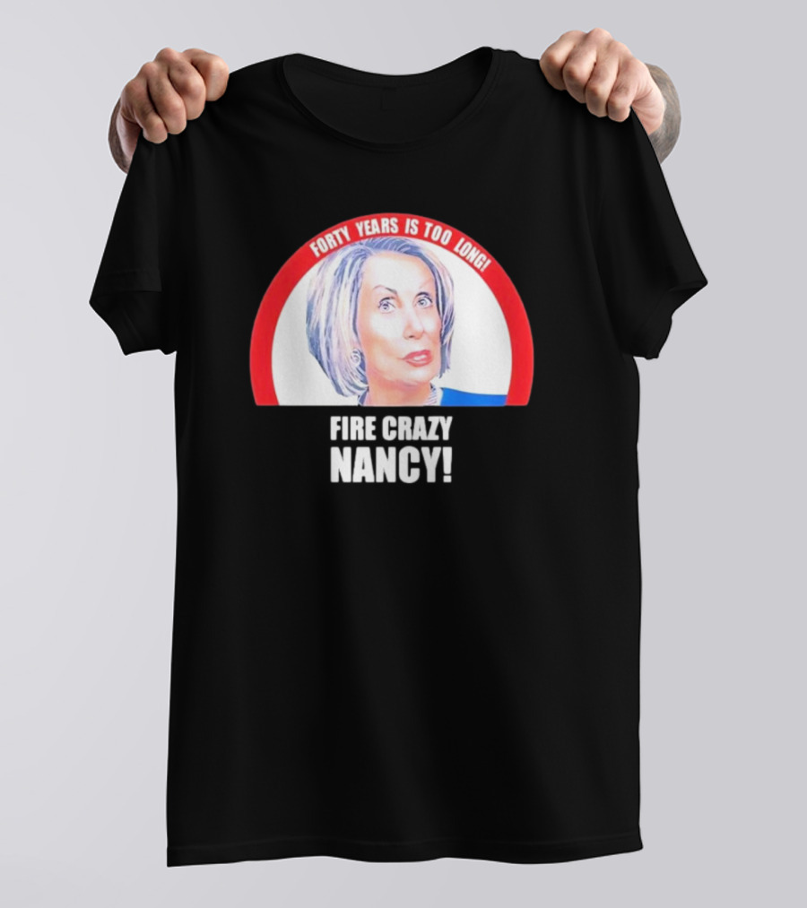 Forty Years Is Too Long Fire Crazy Nancy T-Shirt