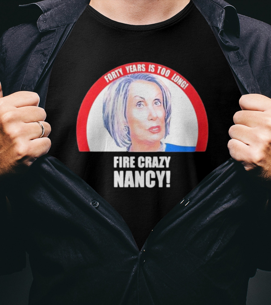 Forty Years Is Too Long Fire Crazy Nancy T-Shirt