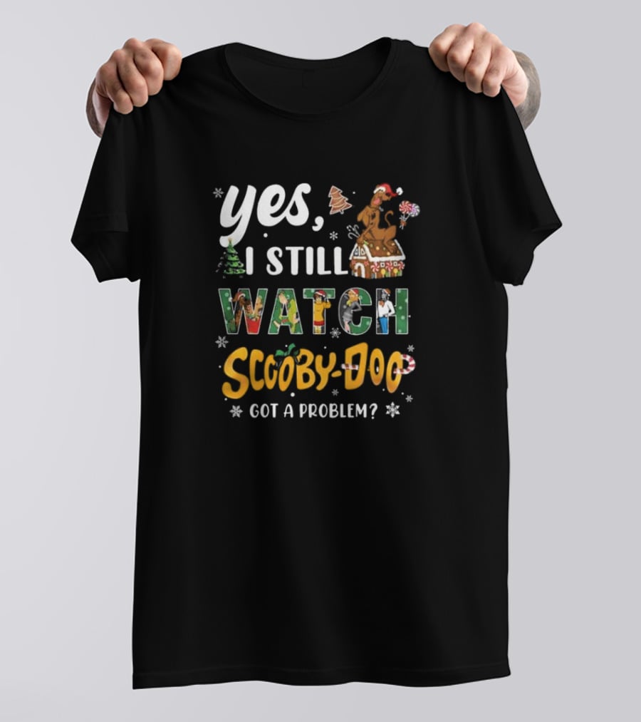 Yes I Still Watch Scooby-Doo Got A Problem Christmas Edition T-Shirt