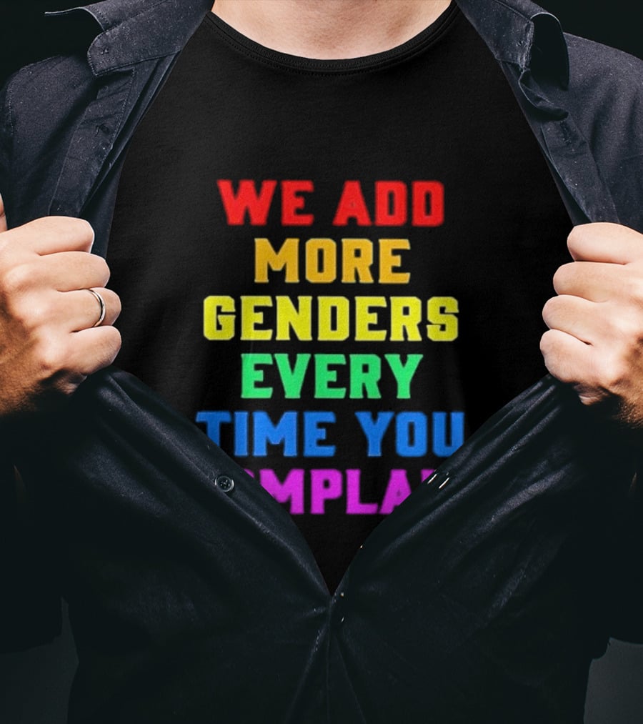 We Add More Genders Every Time You Complain Rainbow Text T-Shirt