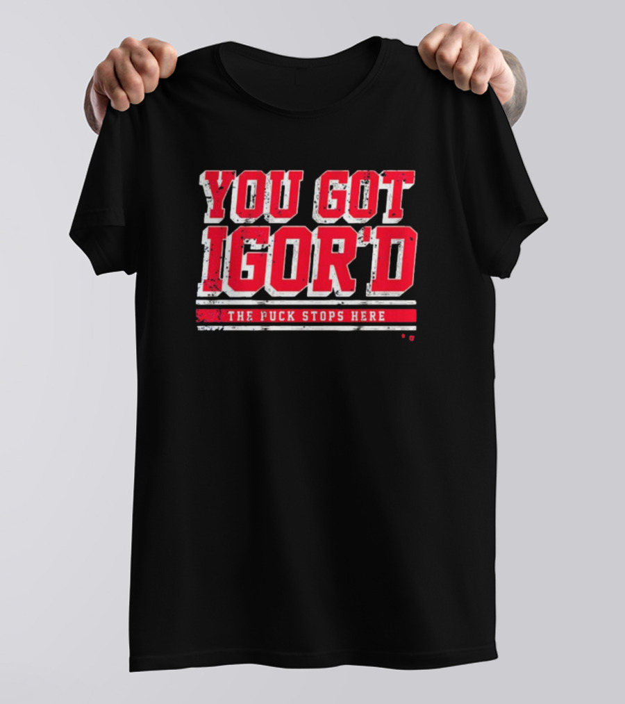You Got Igor’d The Puck Stops Here New York Rangers NHL Gor Shesterkin T-Shirt