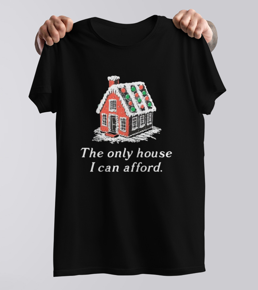 The Only House I Can Afford Gingerbread Christmas House T-Shirt