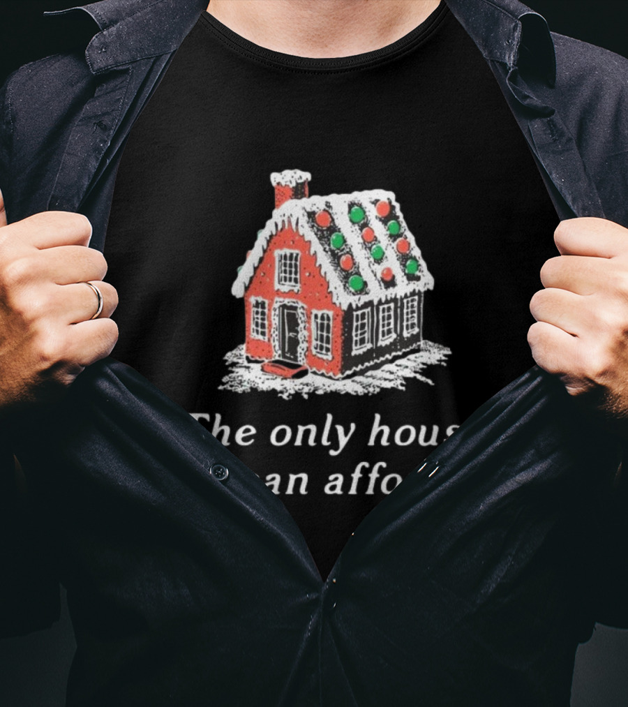 The Only House I Can Afford Gingerbread Christmas House T-Shirt