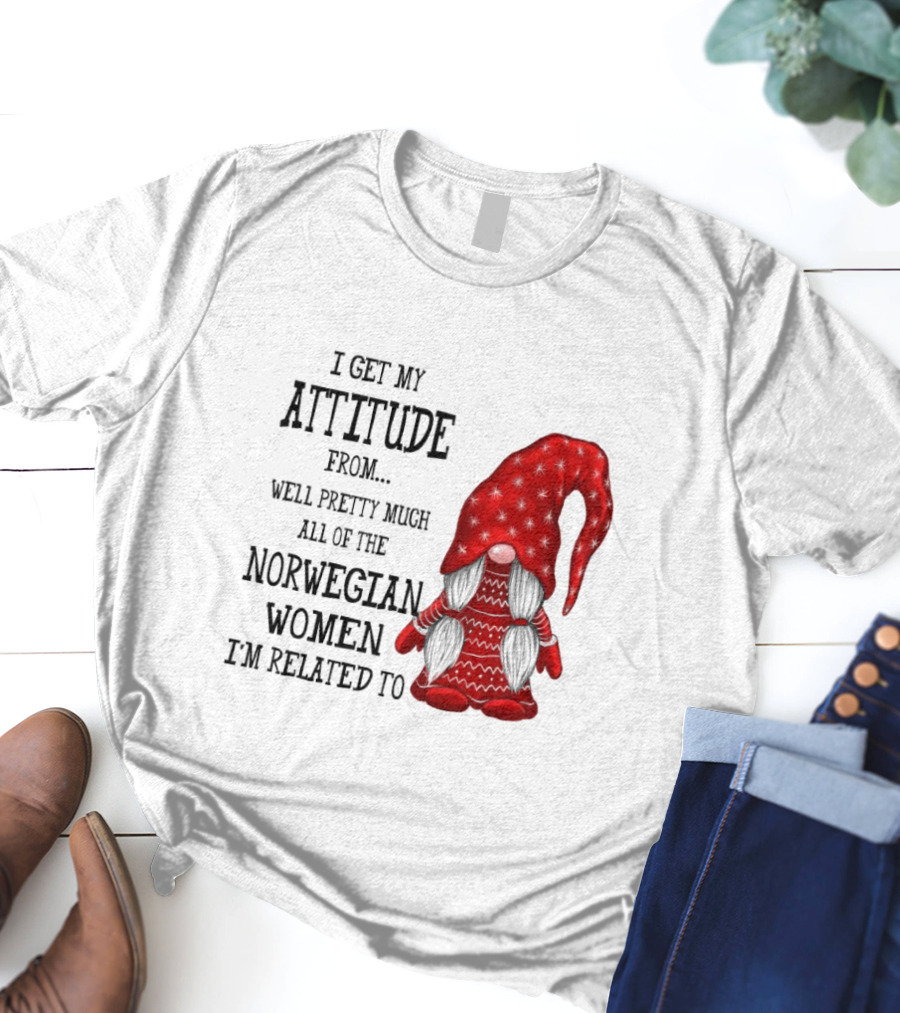 I Get My Attitude From Pretty Much All Of The Norwegian Women I'm Related To Gnome T-Shirt