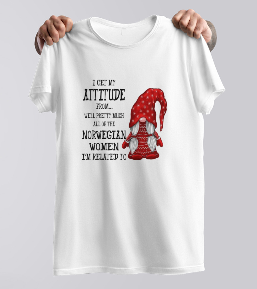 I Get My Attitude From Pretty Much All Of The Norwegian Women I'm Related To Gnome T-Shirt
