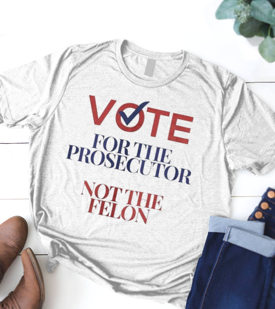 VOTE Checkmark Symbol FOR THE PROSECUTOR NOT THE FELON T-Shirt