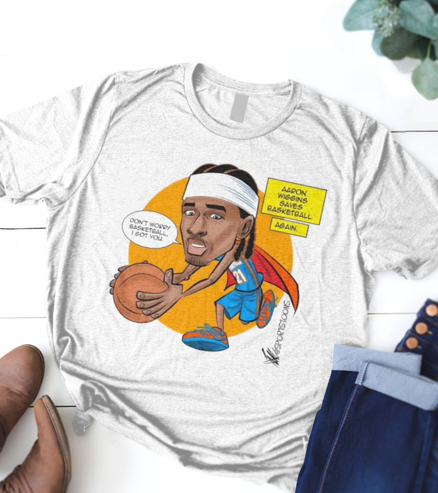 Don’t Worry Basketball I Got You Aaron Wiggins Saves Basketball Again Oklahoma City Thunder NBA Cartoon T-Shirt