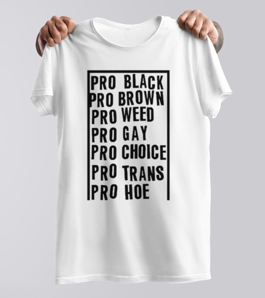 Pro Black Pro Brown Pro Weed Pro Gay Pro Choice Pro Trans Pro Hoe T-Shirt