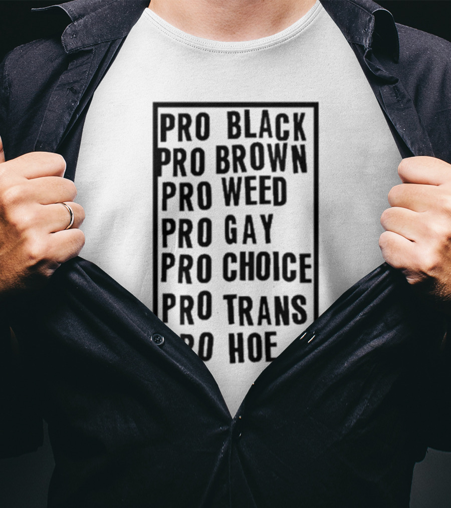 Pro Black Pro Brown Pro Weed Pro Gay Pro Choice Pro Trans Pro Hoe T-Shirt