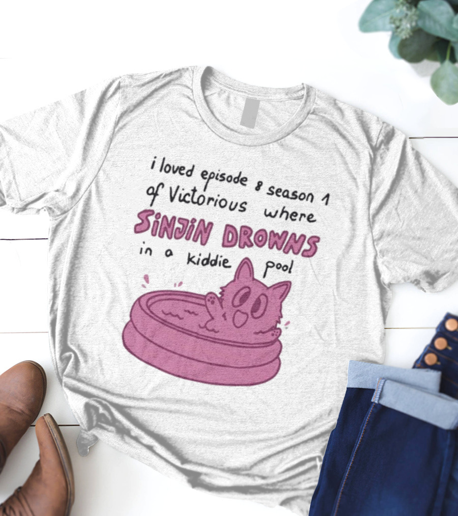 I Loved Episode 8 Season 1 Of Victorious Where Sinjin Drowns In A Kiddie Pool T-Shirt