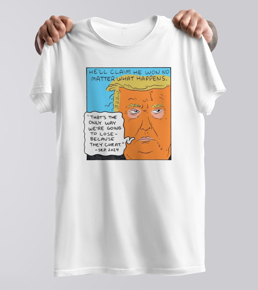 He'll Claim He Won No Matter What Happens That's The Only Way We're Going To Lose Because They Cheat Sep T-Shirt