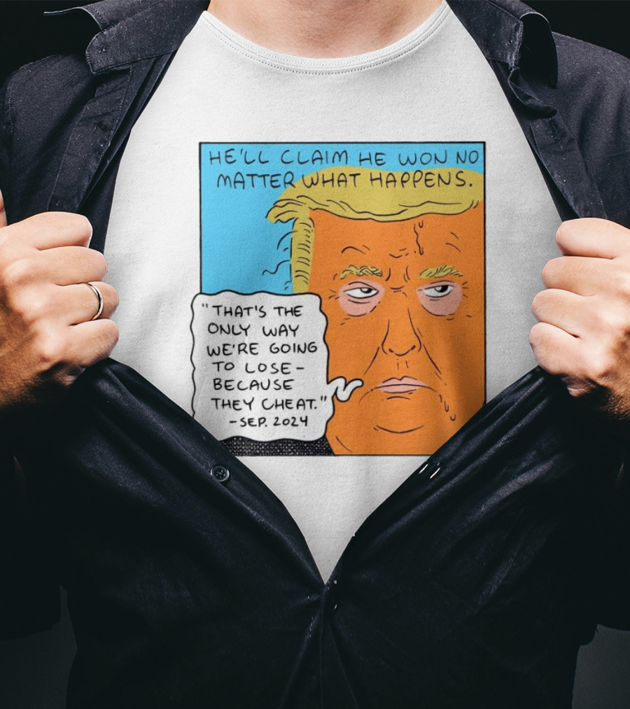 He'll Claim He Won No Matter What Happens That's The Only Way We're Going To Lose Because They Cheat Sep T-Shirt