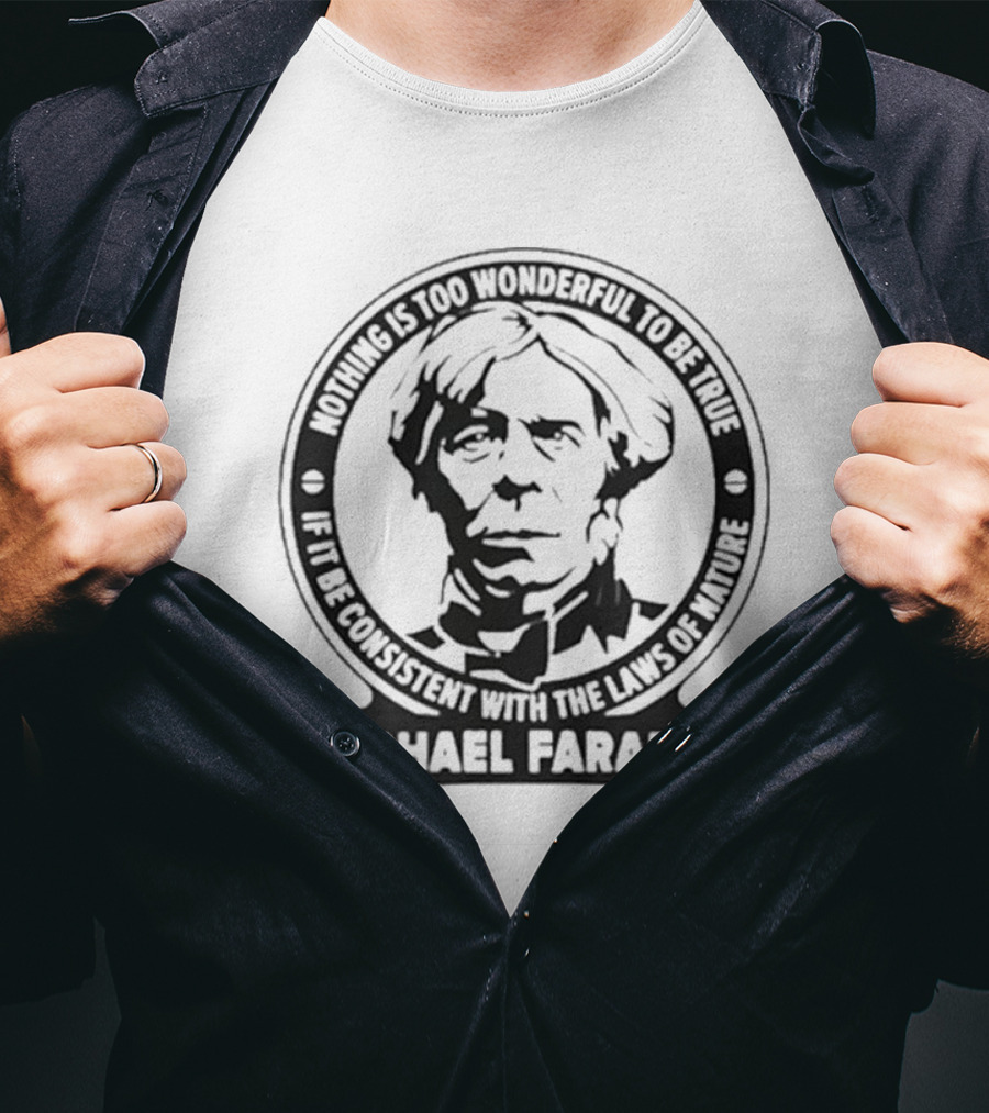 Nothing Is Too Wonderful To Be True If It Be Consistent With The Laws Of Nature Michael Faraday T-Shirt
