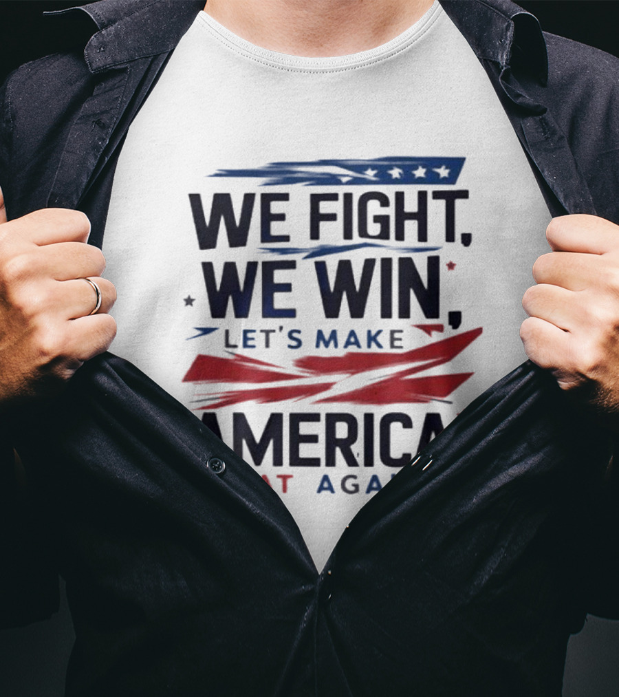 We Fight We Win Let's Make America Great Again T-Shirt