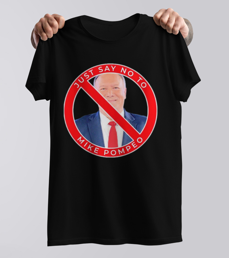 JUST SAY NO TO MIKE POMPEO T-Shirt