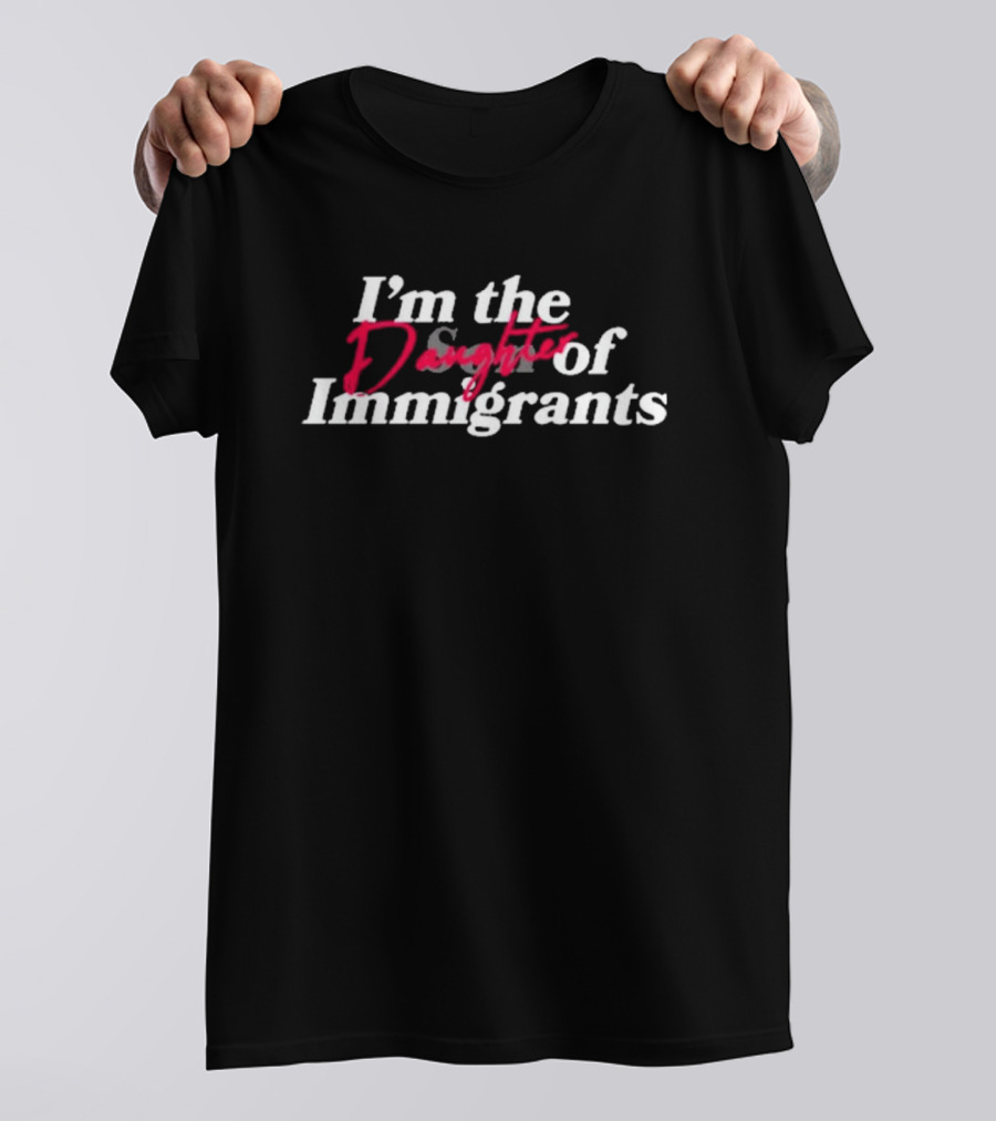 I’m The Daughter Of Immigrants Odmpod T-Shirt