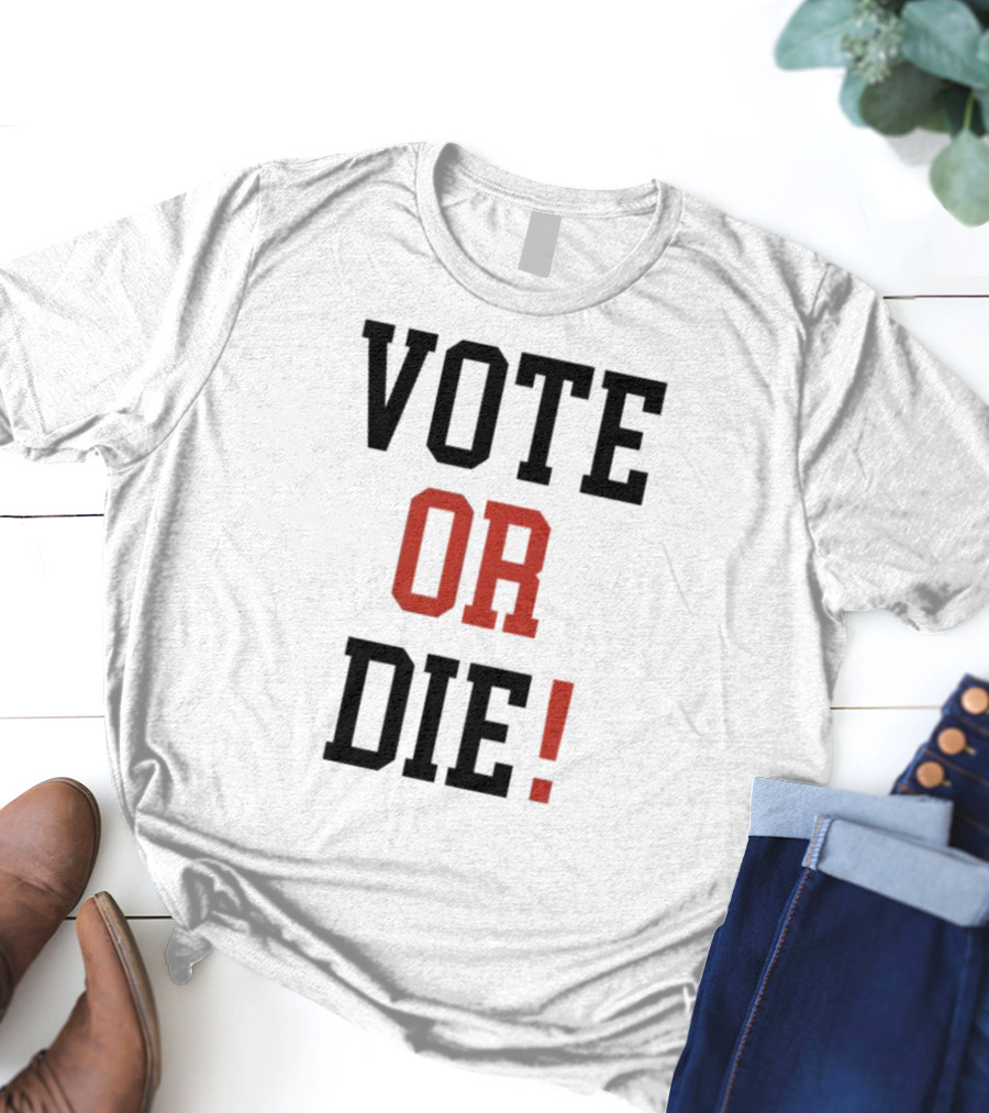 Vote Or Die Political Campaign T-Shirt