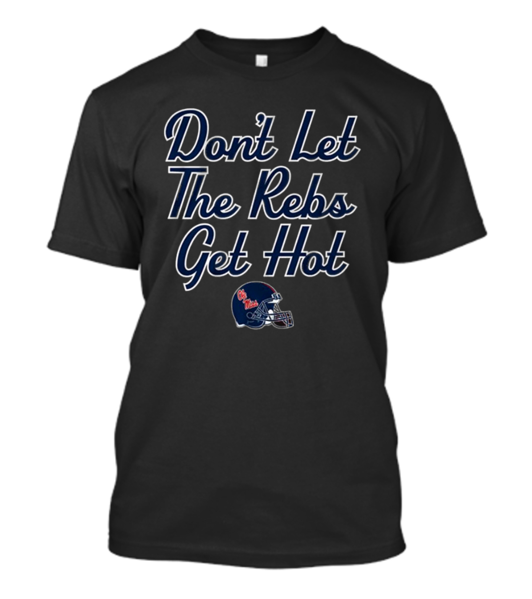 Don’t Let The Rebs Get Hot Ole Miss Rebels Football Helmet T-Shirt