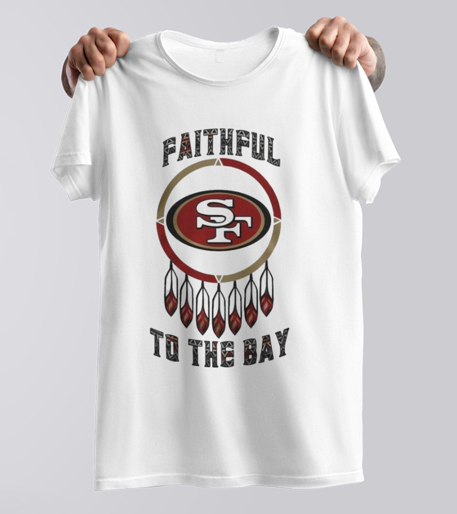 Faithful To The Bay San Francisco 49ers Native American Heritage Month T-Shirt