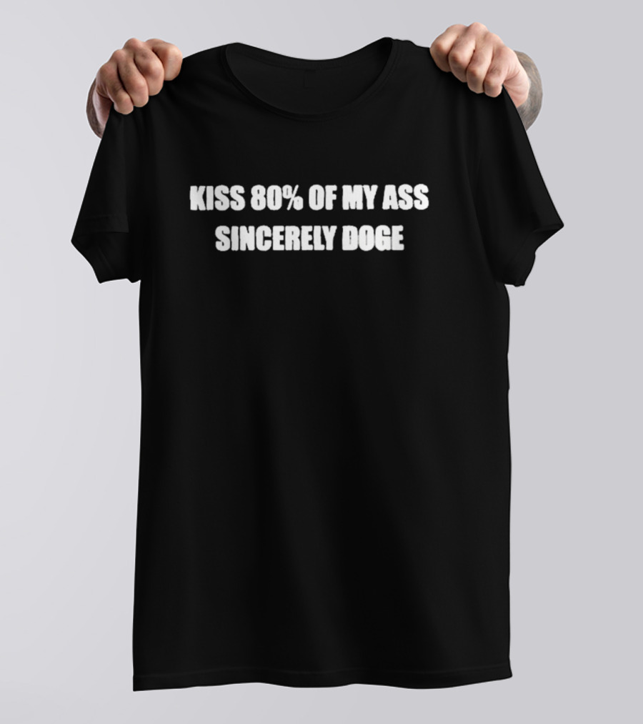 Kiss 80% Of My Ass Sincerely DOGE T-Shirt