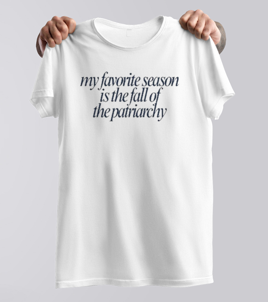 Emily Amick My Favorite Season Is The Fall Of The Patriarchy Empowerment Message T-Shirt