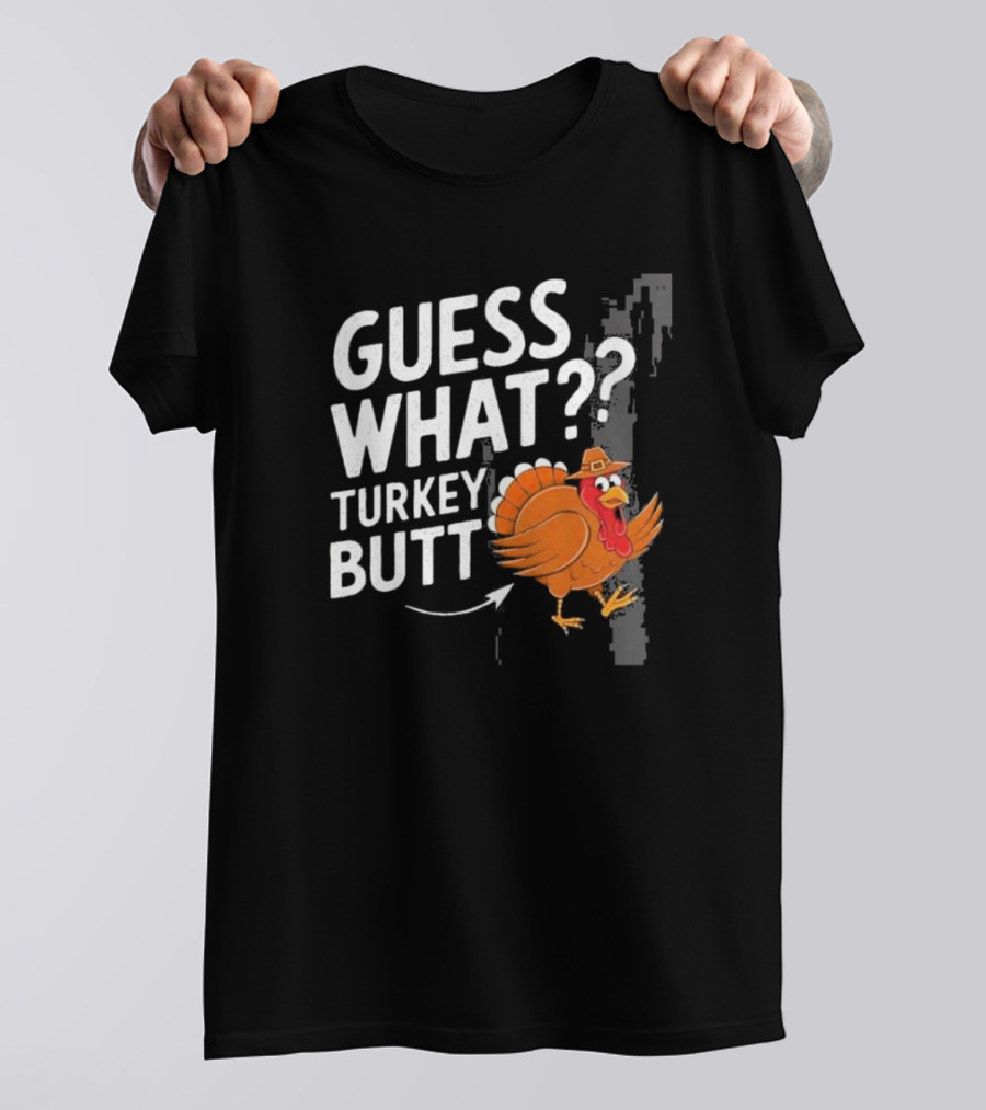 Thanksgiving Turkey Butt Guess What?? T-Shirt