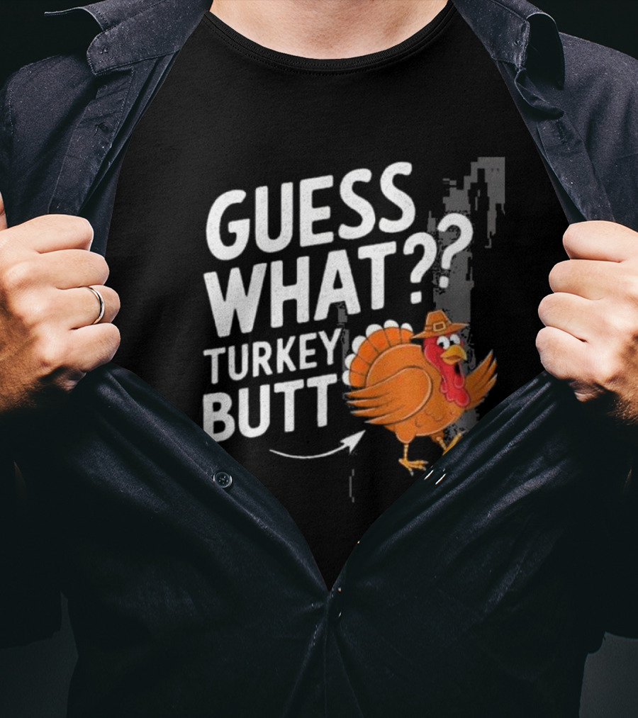 Thanksgiving Turkey Butt Guess What?? T-Shirt