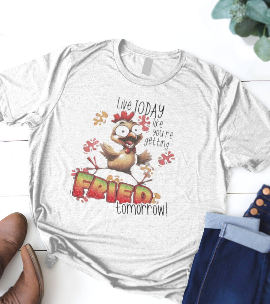 Live Today Like You’re Getting Fried Tomorrow Chicken Character Splatters T-Shirt