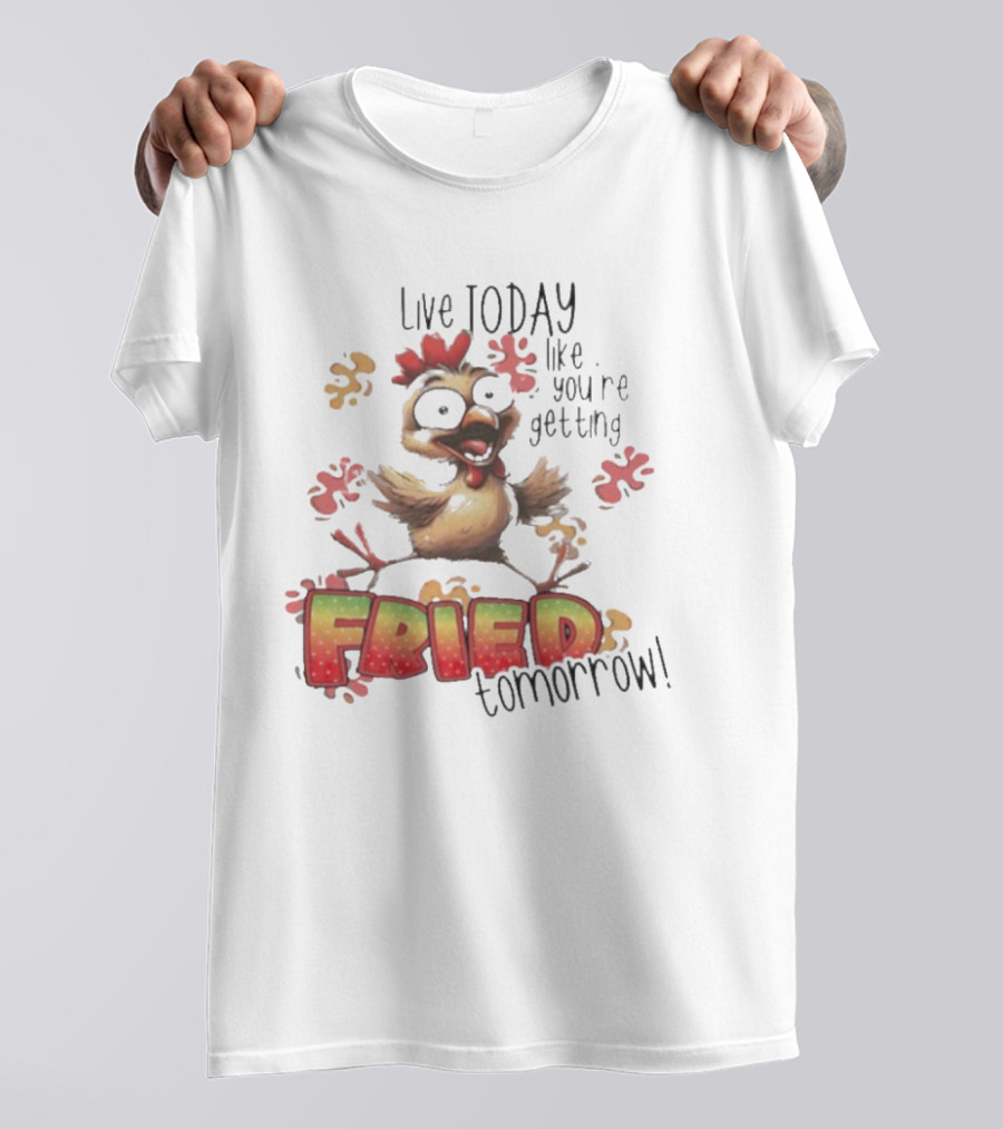 Live Today Like You’re Getting Fried Tomorrow Chicken Character Splatters T-Shirt
