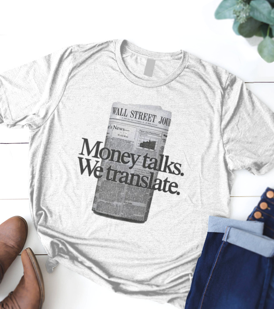 Money Talks We Translate Wall Street Journal T-Shirt