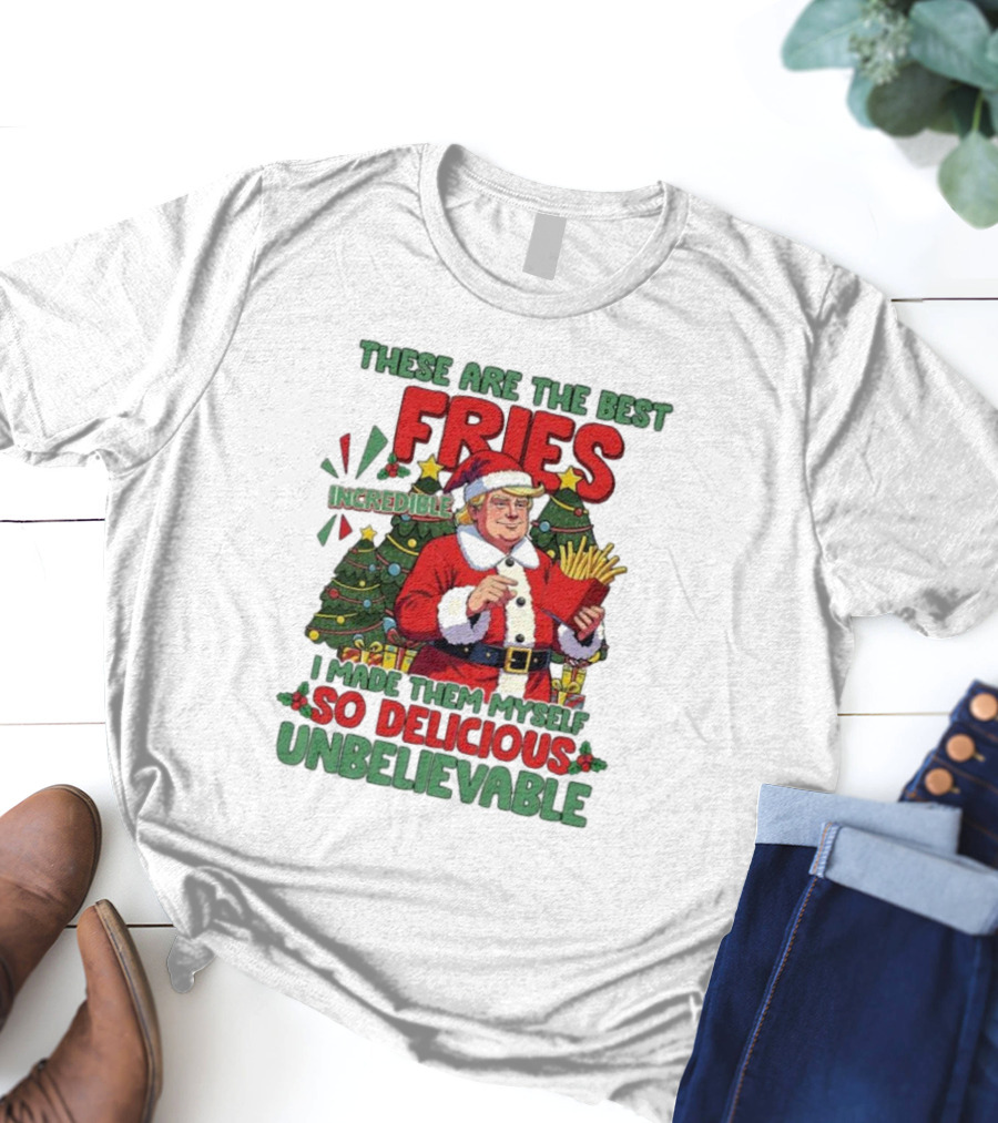 These Are The Best Fries Incredible I Made Them Myself So Delicious Unbelievable Christmas Santa T-Shirt