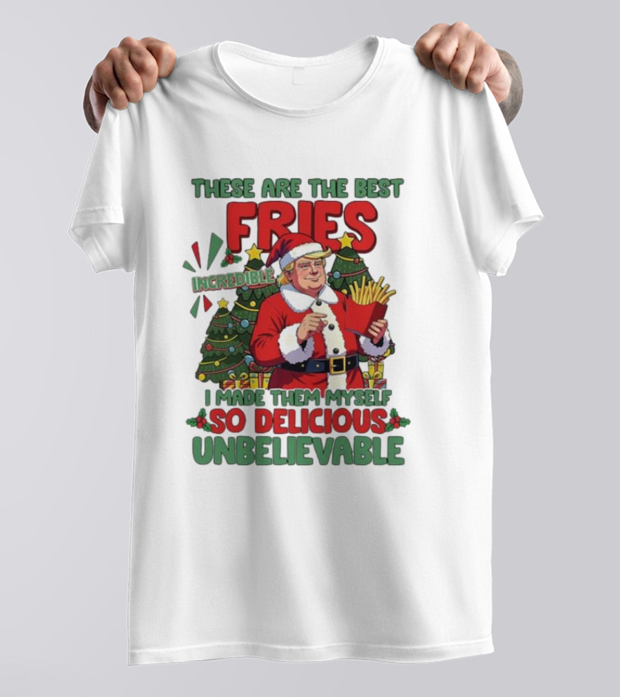 These Are The Best Fries Incredible I Made Them Myself So Delicious Unbelievable Christmas Santa T-Shirt
