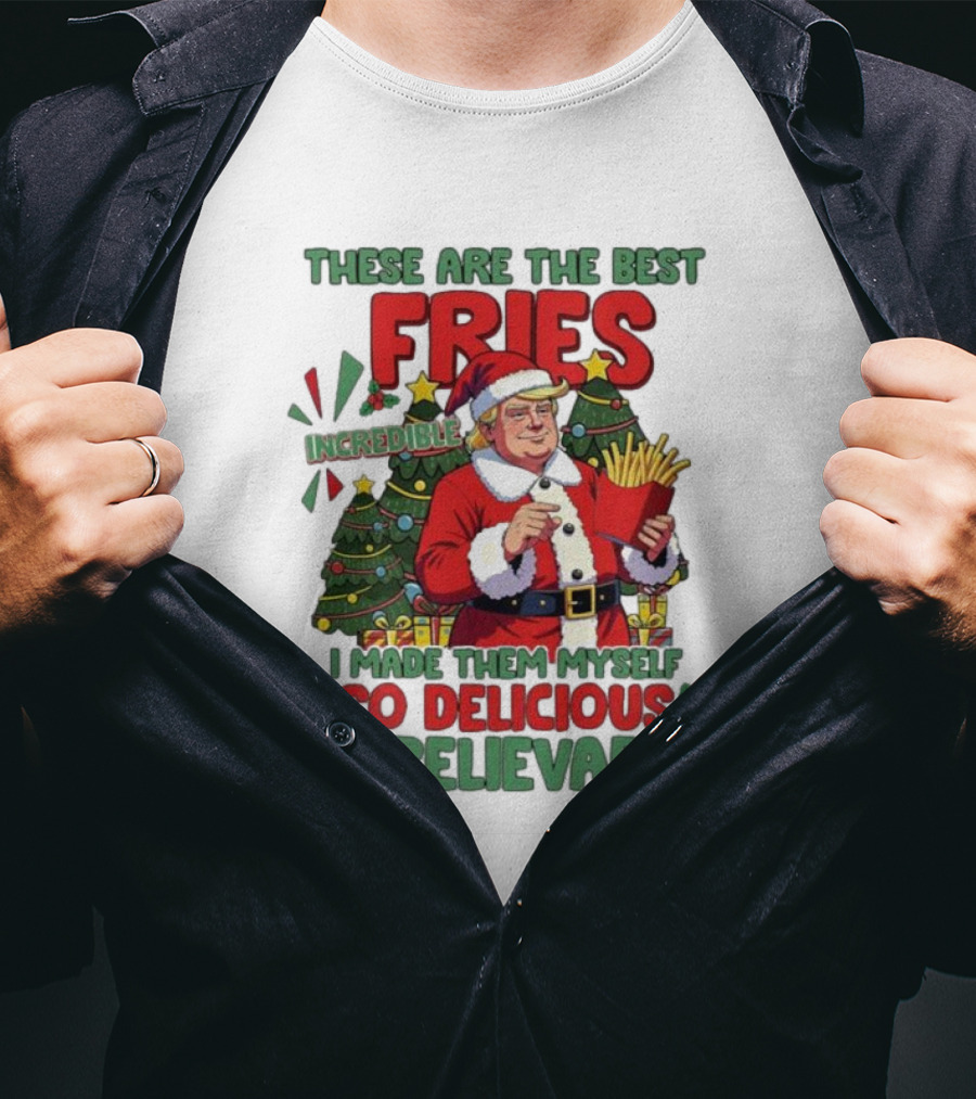 These Are The Best Fries Incredible I Made Them Myself So Delicious Unbelievable Christmas Santa T-Shirt