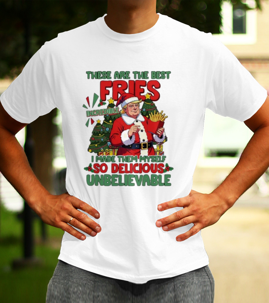 These Are The Best Fries Incredible I Made Them Myself So Delicious Unbelievable Christmas Santa T-Shirt