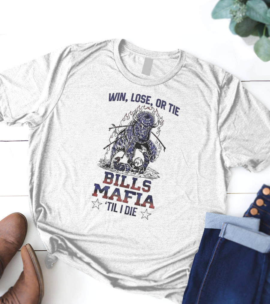 Win Lose Or Tie Bills Mafia 'Til I Die Buffalo Bills T-Shirt