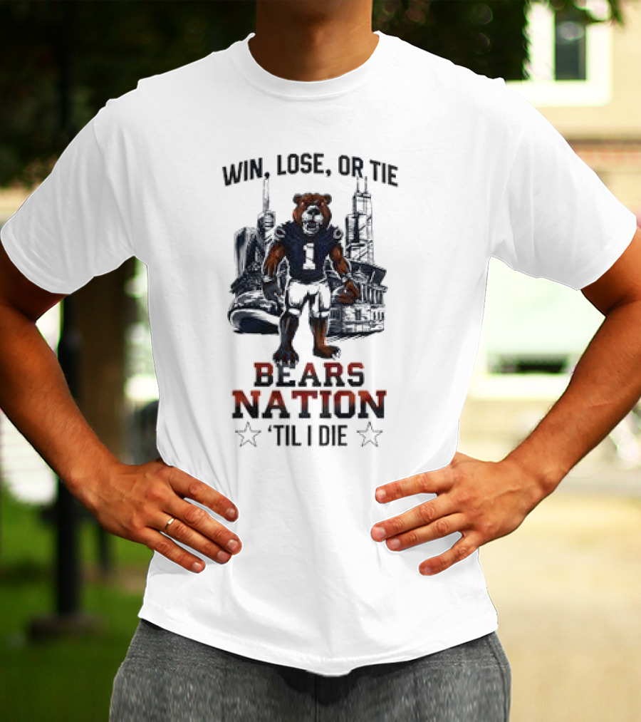 Win Lose Or Tie Bears Nation Til I Die Chicago Bears T-Shirt