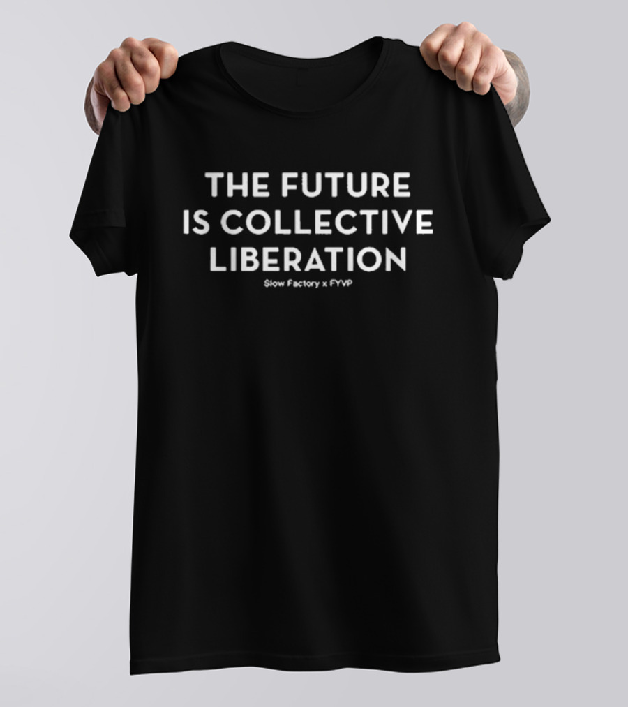THE FUTURE IS COLLECTIVE LIBERATION SLOW FACTORY X FYVP T-Shirt