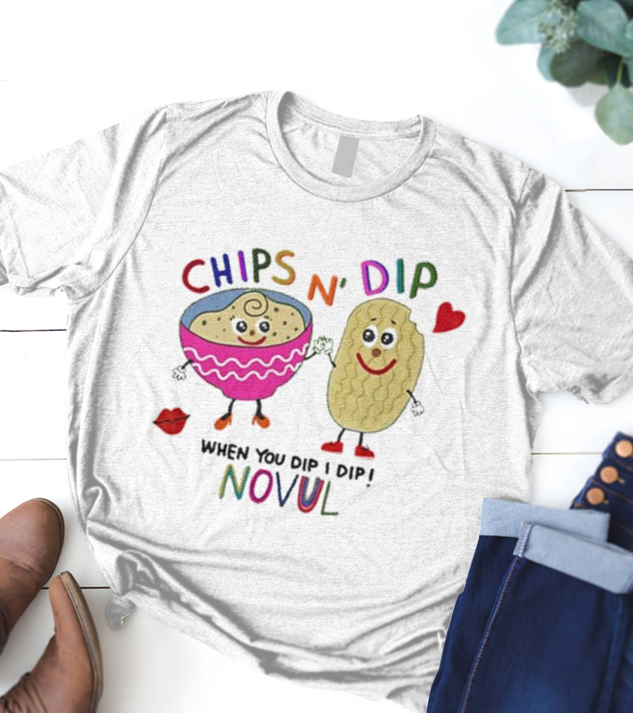 CHIPS N' DIP WHEN YOU DIP I DIP NOVUL T-Shirt