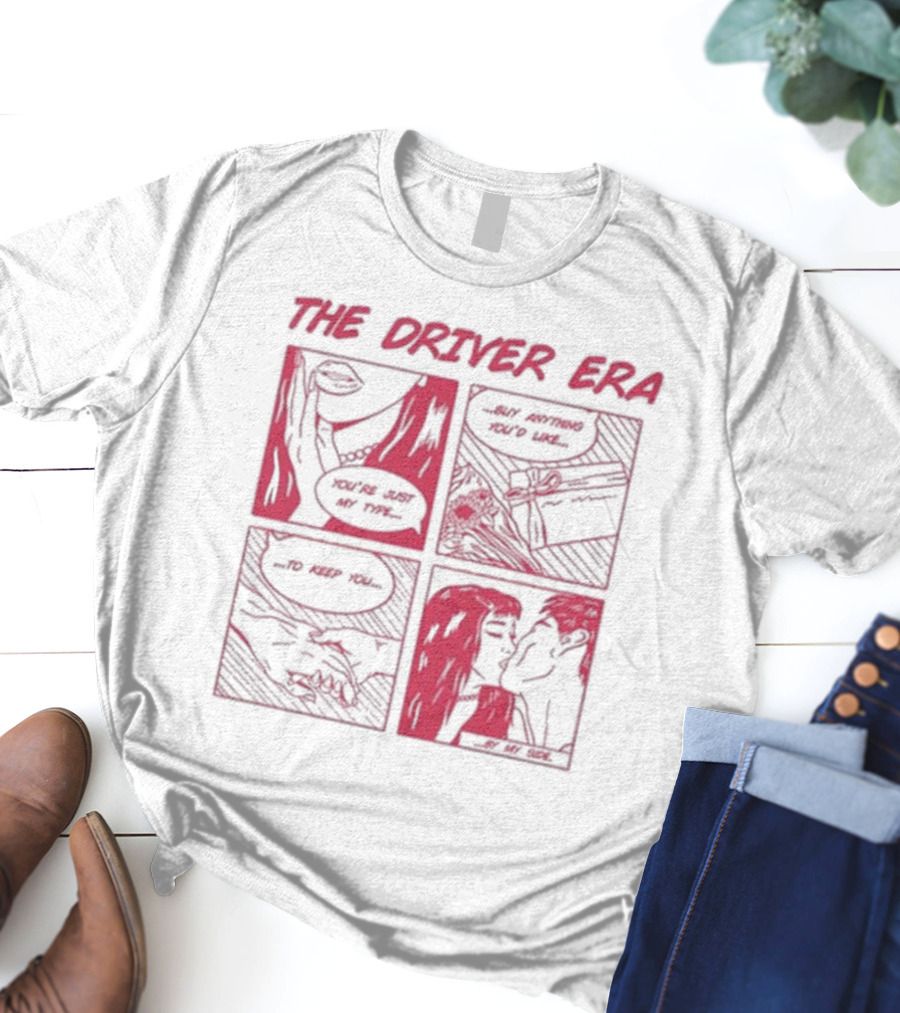The Driver Era Comic You're Just My Type Buy Anything You’d Like To Keep You By My Side T-Shirt