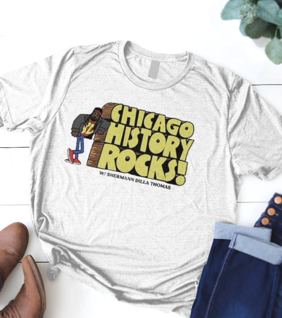 Chicago History Rocks With Shermann Dilla Thomas T-Shirt